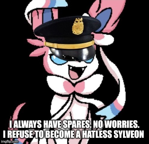 Sargent joy Ceres himself | I ALWAYS HAVE SPARES. NO WORRIES. I REFUSE TO BECOME A HATLESS SYLVEON | image tagged in sargent joy ceres himself | made w/ Imgflip meme maker