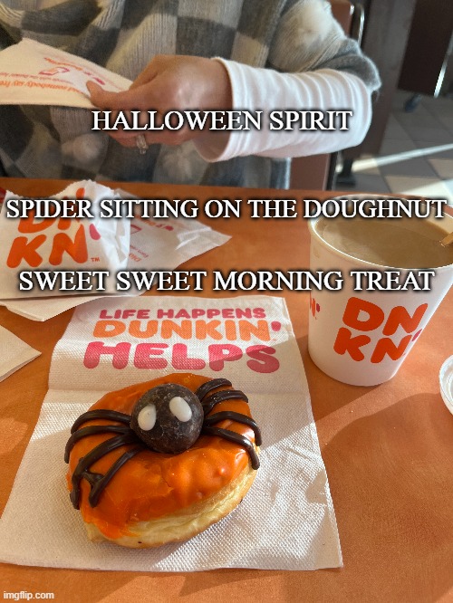 Halloween Haiku | HALLOWEEN SPIRIT; SPIDER SITTING ON THE DOUGHNUT; SWEET SWEET MORNING TREAT | image tagged in funny | made w/ Imgflip meme maker