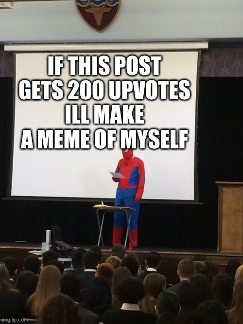 Spiderman Presentation | IF THIS POST GETS 200 UPVOTES
ILL MAKE A MEME OF MYSELF | image tagged in spiderman presentation | made w/ Imgflip meme maker