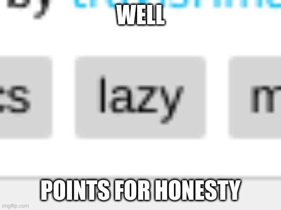 WELL POINTS FOR HONESTY | made w/ Imgflip meme maker