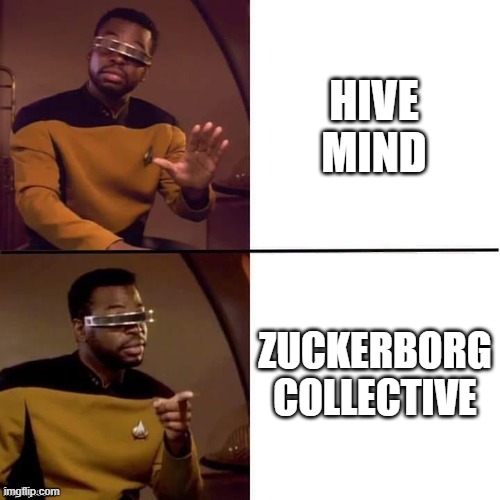 zuckerborg collective hive mind | HIVE MIND; ZUCKERBORG COLLECTIVE | image tagged in geordi drake | made w/ Imgflip meme maker