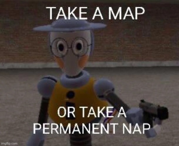 Map please | image tagged in mapbot,fnaf,shitpost | made w/ Imgflip meme maker