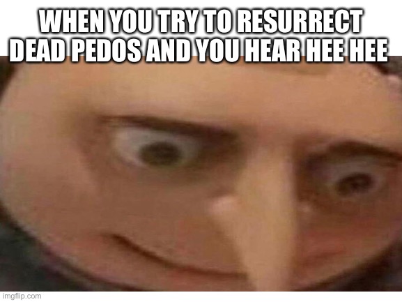 Micheal jackson | WHEN YOU TRY TO RESURRECT DEAD PEDOS AND YOU HEAR HEE HEE | image tagged in gru meme,micheal jackson popcorn | made w/ Imgflip meme maker