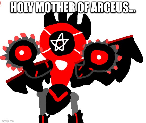Cute Champion Melmezor | HOLY MOTHER OF ARCEUS... | image tagged in cute champion melmezor | made w/ Imgflip meme maker