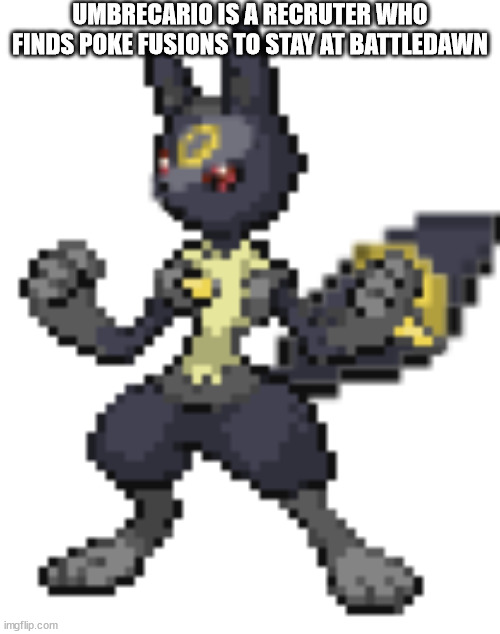 umbrecario | UMBRECARIO IS A RECRUTER WHO FINDS POKE FUSIONS TO STAY AT BATTLEDAWN | image tagged in umbrecario | made w/ Imgflip meme maker