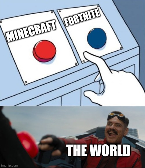 True facts | FORTNITE; MINECRAFT; THE WORLD | image tagged in robotnik button | made w/ Imgflip meme maker