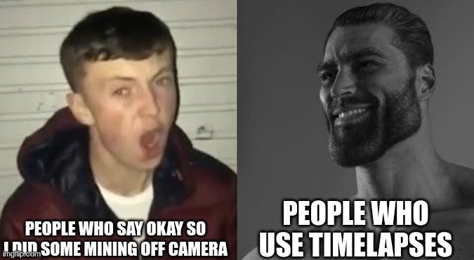 A true champ | PEOPLE WHO SAY OKAY SO I DID SOME MINING OFF CAMERA; PEOPLE WHO USE TIMELAPSES | image tagged in average enjoyer meme | made w/ Imgflip meme maker
