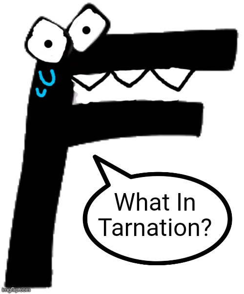 F What in tarnation? (Alphabet Lore) Blank Meme Template