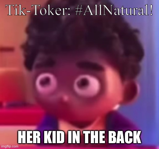 Grub-Hub Ad Kid | Tik-Toker: #AllNatural! HER KID IN THE BACK | image tagged in grub-hub ad kid | made w/ Imgflip meme maker