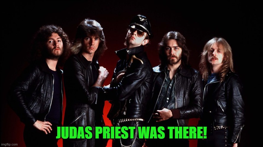 Judas priest | JUDAS PRIEST WAS THERE! | image tagged in judas priest | made w/ Imgflip meme maker
