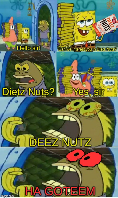 Can we interest you in Dietz Nuts? Hello sir! Dietz Nuts? Yes, sir; DEEZ NUTZ; HA GOTEEM | image tagged in memes,chocolate spongebob | made w/ Imgflip meme maker