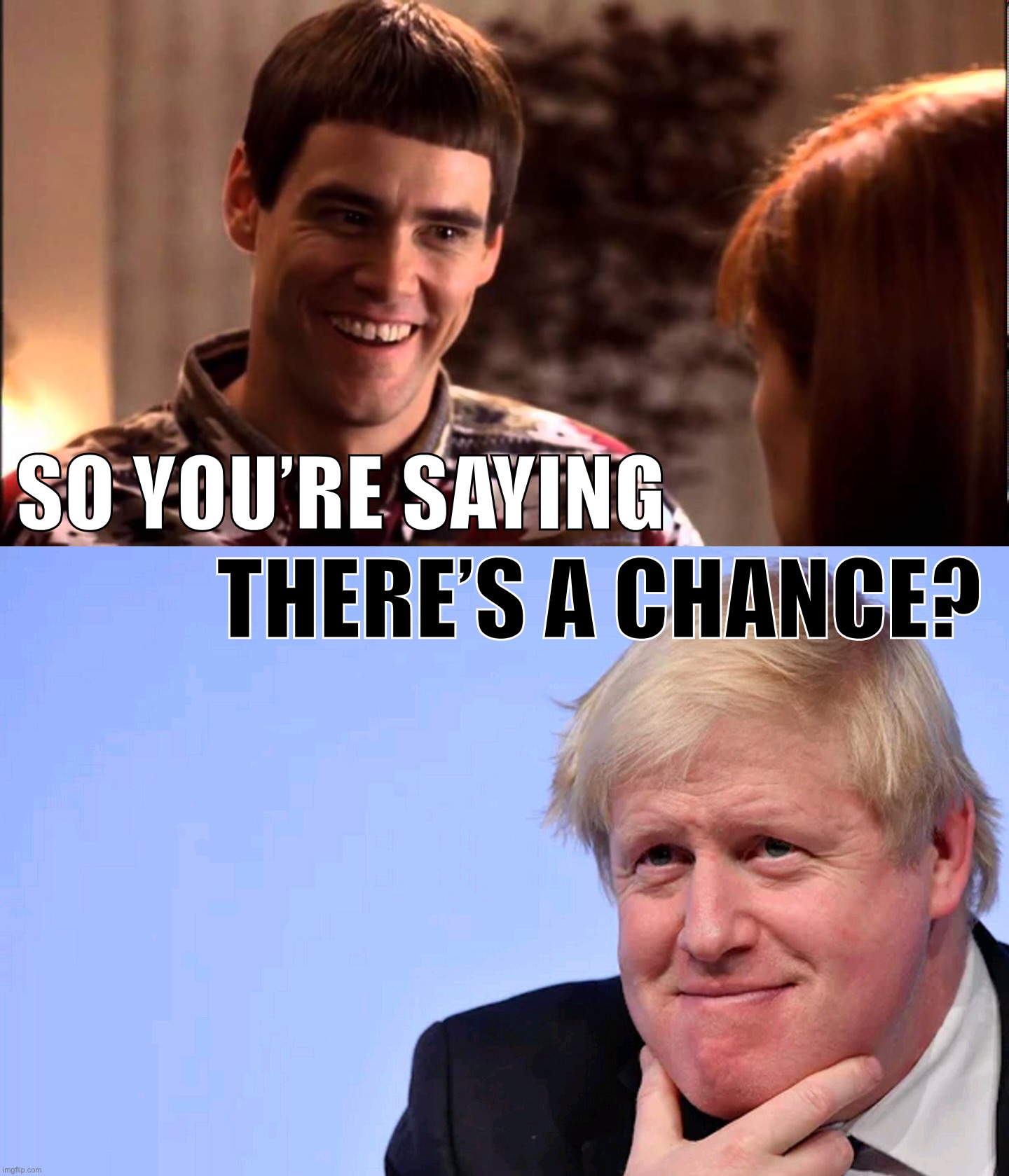 PM Contender: Boris Johnson. Reasons: The Devil You Already Know, Can’t Possibly Be Worse | SO YOU’RE SAYING; THERE’S A CHANCE? | image tagged in so you're saying there's a chance,better,the,devil,you,know | made w/ Imgflip meme maker