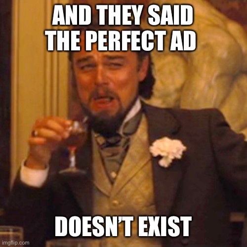 Laughing Leo Meme | AND THEY SAID THE PERFECT AD DOESN’T EXIST | image tagged in memes,laughing leo | made w/ Imgflip meme maker