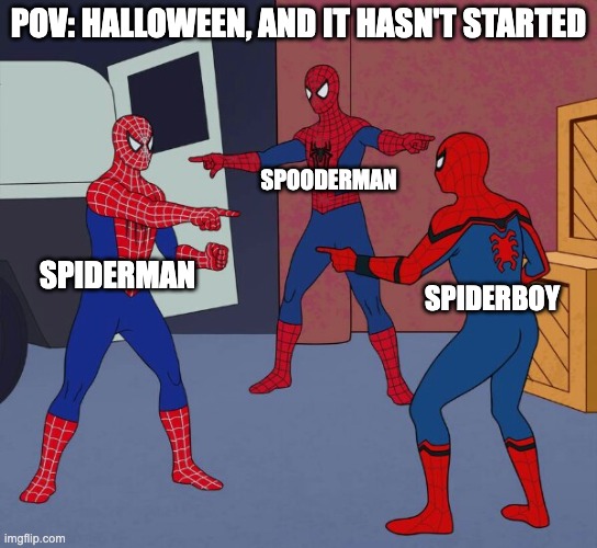 Spiderman has gone back home. | POV: HALLOWEEN, AND IT HASN'T STARTED; SPOODERMAN; SPIDERMAN; SPIDERBOY | image tagged in spider man triple,spiderman,spooderman | made w/ Imgflip meme maker
