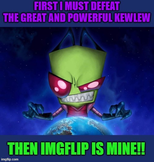 First I must defeat the great and powerful KewLew | image tagged in kewlew,powerful | made w/ Imgflip meme maker