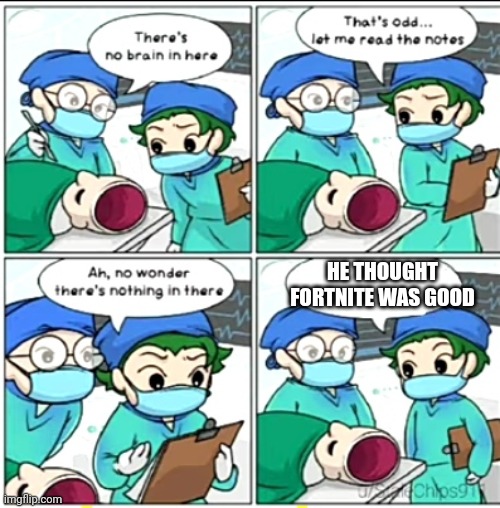 Fortnite sucks | HE THOUGHT FORTNITE WAS GOOD | image tagged in there's no brain here,fortnite sucks,memes | made w/ Imgflip meme maker