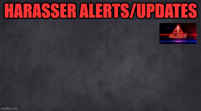 I made a new template for everyone to use! | image tagged in harasser alerts/updates | made w/ Imgflip meme maker