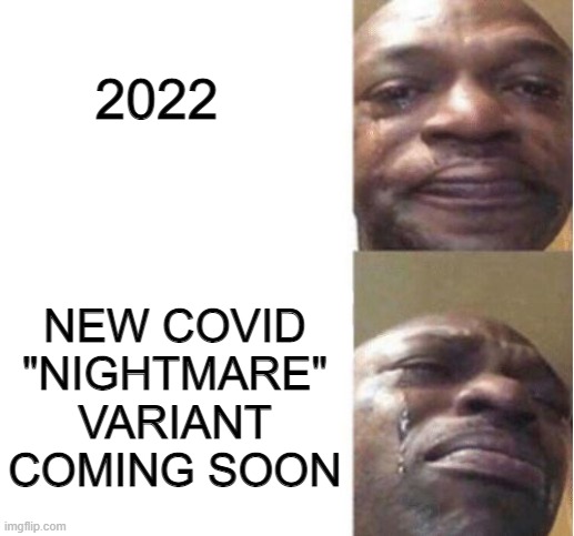why... WHY WHYYYYYYYYYYYYYYYYYYYYYYYY!!!!!!11! | 2022; NEW COVID "NIGHTMARE" VARIANT COMING SOON | image tagged in black guy crying,2022,covid | made w/ Imgflip meme maker