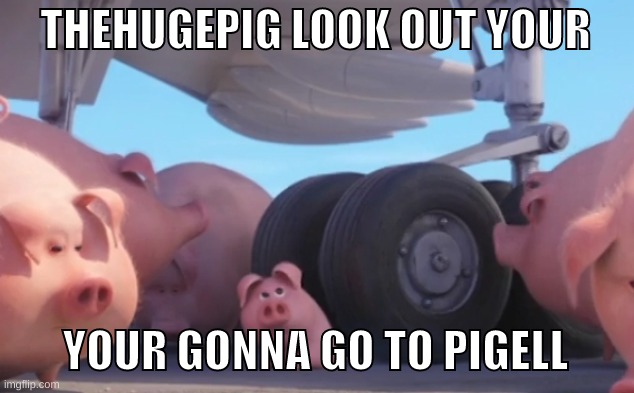 THEHUGEPIG LOOK OUT YOUR YOUR GONNA GO TO PIGELL | image tagged in pig nearly gets run over | made w/ Imgflip meme maker