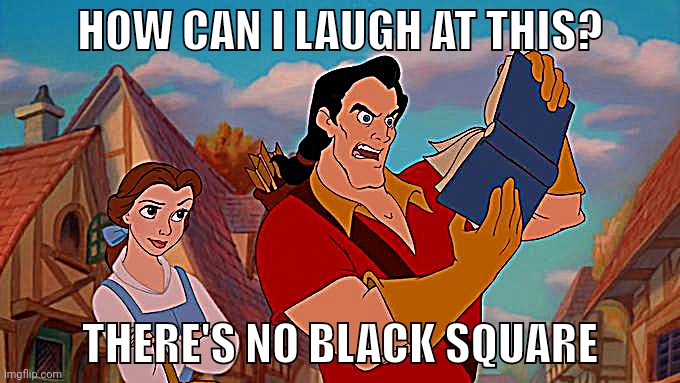 How Can I Laugh At This? | HOW CAN I LAUGH AT THIS? THERE'S NO BLACK SQUARE | image tagged in how can i laugh at this | made w/ Imgflip meme maker