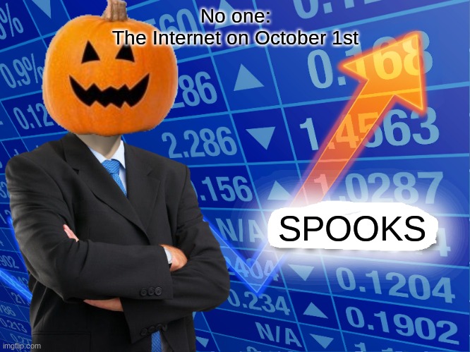 Spooky time | No one:
The Internet on October 1st; SPOOKS | image tagged in spooky,october,spooktober | made w/ Imgflip meme maker