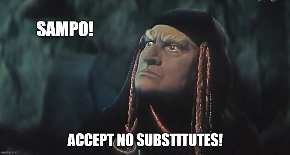 sampo | SAMPO! ACCEPT NO SUBSTITUTES! | image tagged in old witch sampo | made w/ Imgflip meme maker