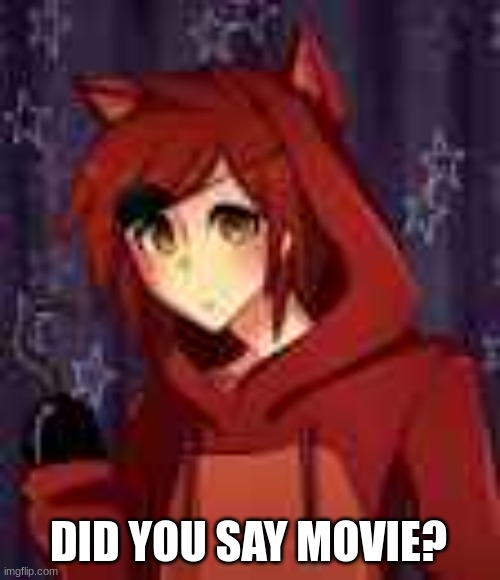 human foxy | DID YOU SAY MOVIE? | image tagged in human foxy | made w/ Imgflip meme maker