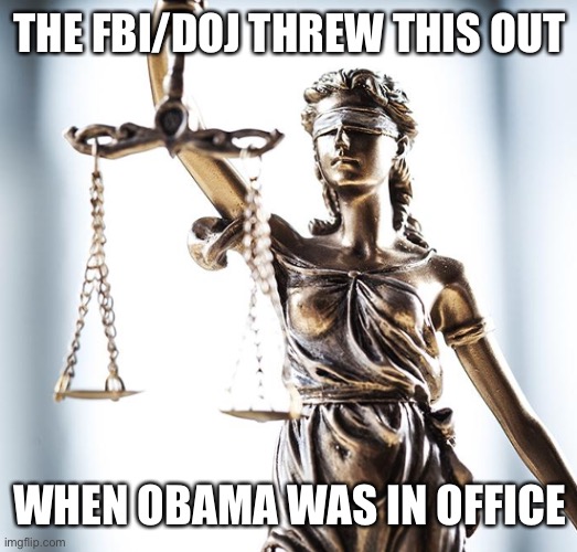 Lady Scales of Justice 550x525 | THE FBI/DOJ THREW THIS OUT WHEN OBAMA WAS IN OFFICE | image tagged in lady scales of justice 550x525 | made w/ Imgflip meme maker