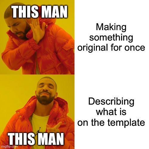Drake Hotline Bling Meme | Making something original for once Describing what is on the template THIS MAN THIS MAN | image tagged in memes,drake hotline bling | made w/ Imgflip meme maker