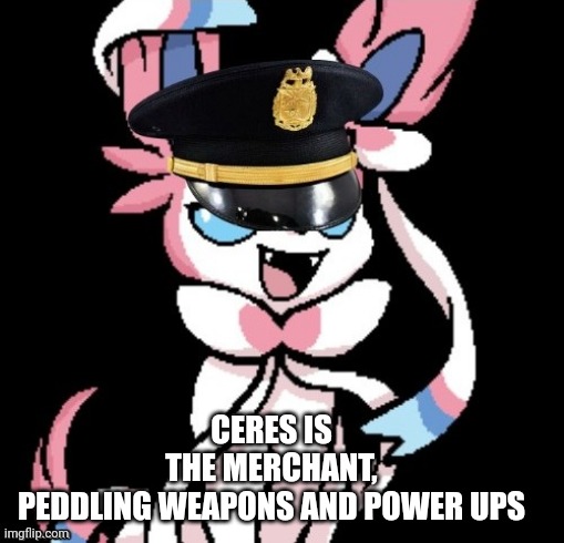 Sargent joy Ceres himself | CERES IS THE MERCHANT, PEDDLING WEAPONS AND POWER UPS | image tagged in sargent joy ceres himself | made w/ Imgflip meme maker