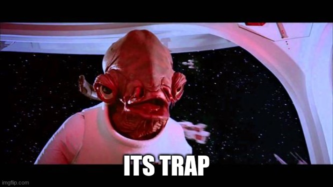 It's a trap  | ITS TRAP | image tagged in it's a trap | made w/ Imgflip meme maker