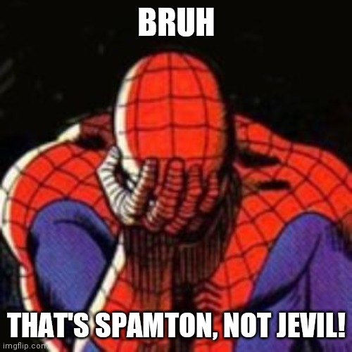Sad Spiderman Meme | BRUH THAT'S SPAMTON, NOT JEVIL! | image tagged in memes,sad spiderman,spiderman | made w/ Imgflip meme maker