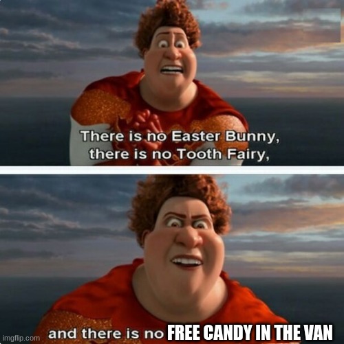 TIGHTEN MEGAMIND "THERE IS NO EASTER BUNNY" | FREE CANDY IN THE VAN | image tagged in tighten megamind there is no easter bunny | made w/ Imgflip meme maker