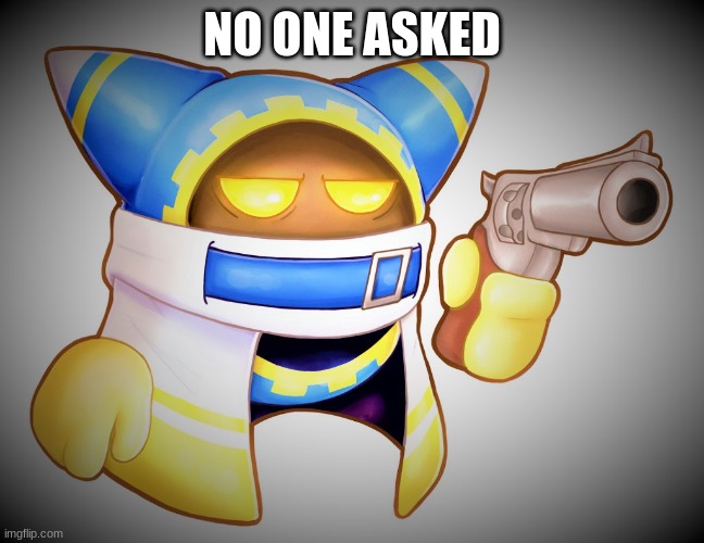 That`s enough Magolor | NO ONE ASKED | image tagged in that s enough magolor | made w/ Imgflip meme maker