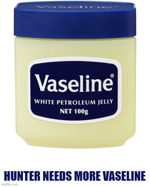 Vaseline | HUNTER NEEDS MORE VASELINE | image tagged in vaseline | made w/ Imgflip meme maker