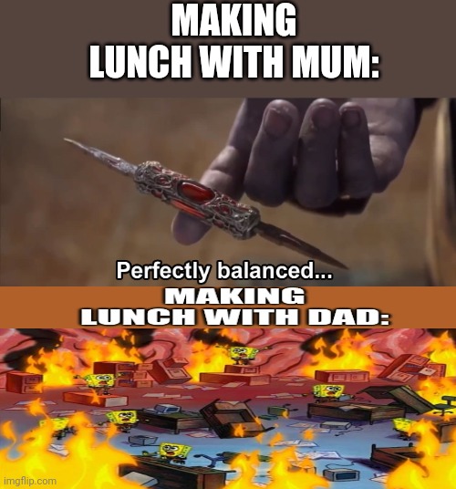 Thanos perfectly balanced as all things should be | MAKING LUNCH WITH MUM: | image tagged in thanos perfectly balanced as all things should be | made w/ Imgflip meme maker