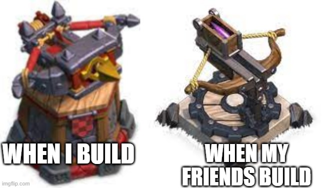 hi | WHEN I BUILD; WHEN MY FRIENDS BUILD | image tagged in clash of clans | made w/ Imgflip meme maker