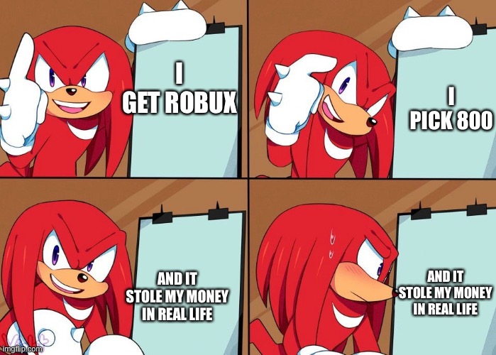 Knuckles | I GET ROBUX I PICK 800 AND IT STOLE MY MONEY IN REAL LIFE AND IT STOLE MY MONEY IN REAL LIFE | image tagged in knuckles | made w/ Imgflip meme maker