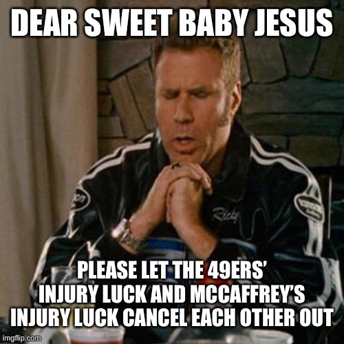 Dear Sweet Baby Jesus | DEAR SWEET BABY JESUS; PLEASE LET THE 49ERS’ INJURY LUCK AND MCCAFFREY’S INJURY LUCK CANCEL EACH OTHER OUT | image tagged in dear sweet baby jesus | made w/ Imgflip meme maker