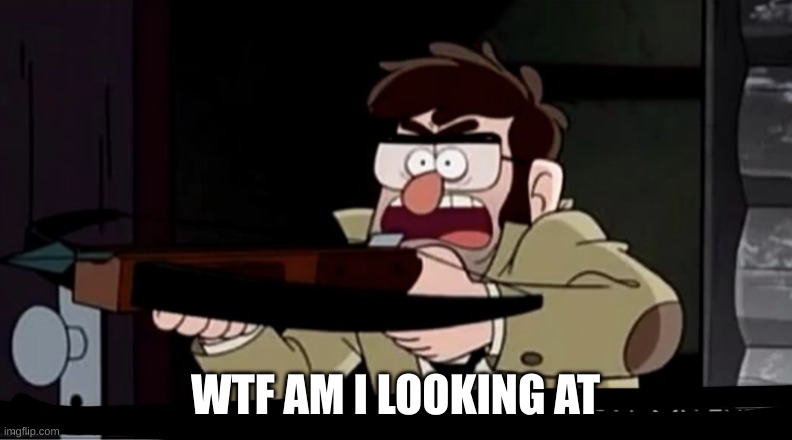 Who are you? Have you come to steal my eyes? | WTF AM I LOOKING AT | image tagged in who are you have you come to steal my eyes | made w/ Imgflip meme maker