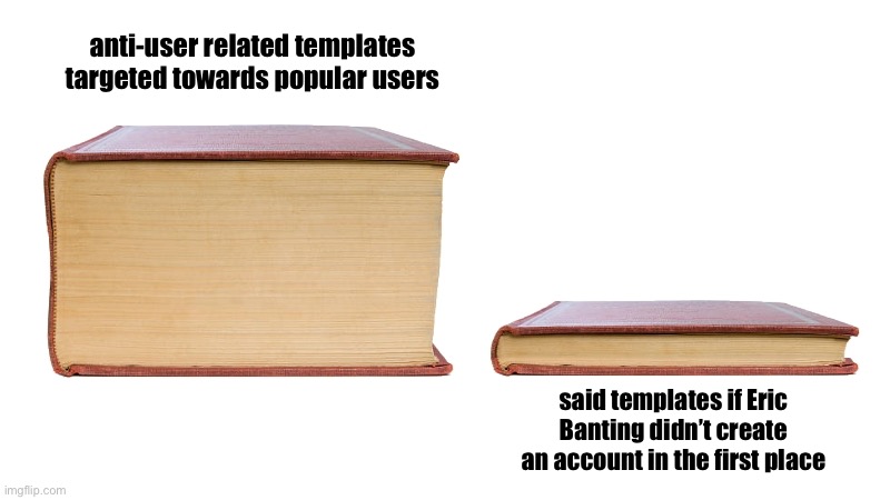 Yeah I’ve been sending Image Removal Requests from these templates, and it turns out they are indeed getting booted. | anti-user related templates targeted towards popular users; said templates if Eric Banting didn’t create an account in the first place | made w/ Imgflip meme maker