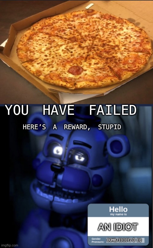 You have received idiot card (fnaf) | YOU HAVE FAILED; HERE’S A REWARD, STUPID | image tagged in congratulations here s an idiot card,fnaf sister location,funtime freddy,you had one job,pizza fail | made w/ Imgflip meme maker