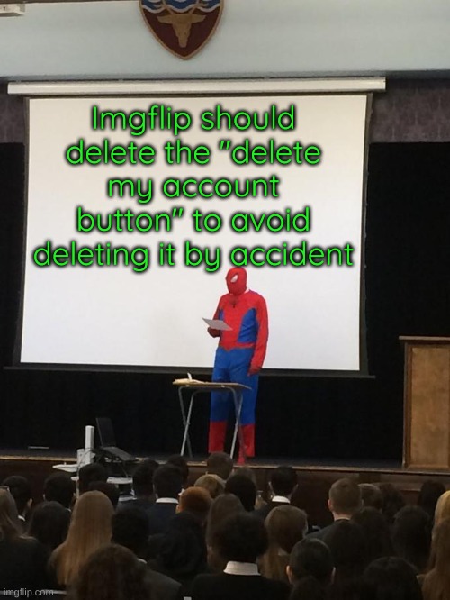 really | Imgflip should delete the "delete my account button" to avoid deleting it by accident | image tagged in spiderman presentation | made w/ Imgflip meme maker