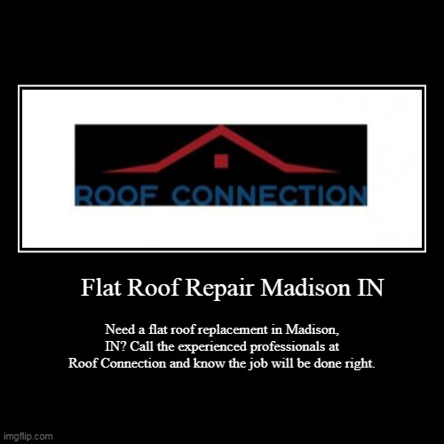 Flat Roof Repair Madison IN | Need a flat roof replacement in Madison, IN? Call the experienced professionals at Roof Connection and know th | image tagged in funny,demotivationals | made w/ Imgflip demotivational maker