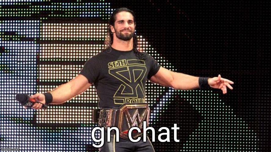 Seth Rollins | gn chat | image tagged in seth rollins | made w/ Imgflip meme maker