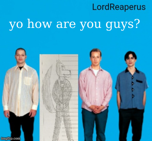 LordReaperus announcement temp | yo how are you guys? | image tagged in lordreaperus announcement temp | made w/ Imgflip meme maker