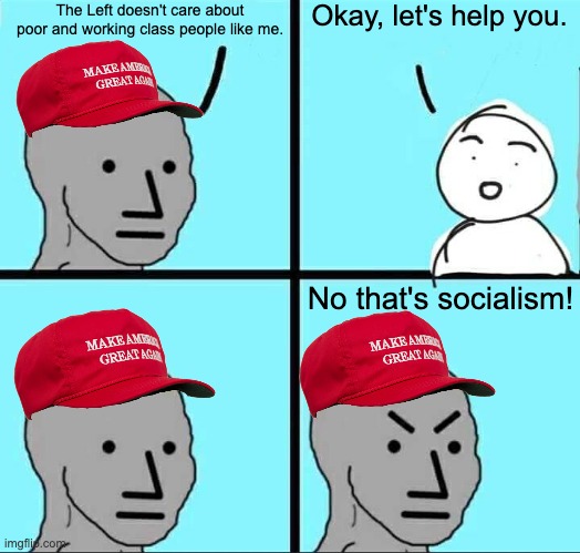 How every conversation about class struggle with the Right always ends. | Okay, let's help you. The Left doesn't care about poor and working class people like me. No that's socialism! | image tagged in npc meme,working class,socialism,communism,capitalism | made w/ Imgflip meme maker