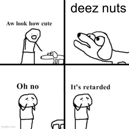 no | deez nuts | image tagged in oh no its retarted | made w/ Imgflip meme maker