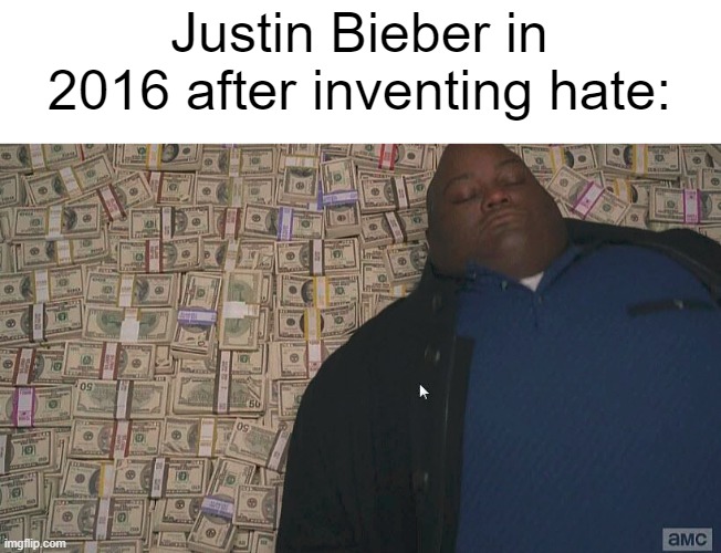 OMG IM SO LATE | Justin Bieber in 2016 after inventing hate: | image tagged in fat guy laying on money,justin bieber,memes | made w/ Imgflip meme maker