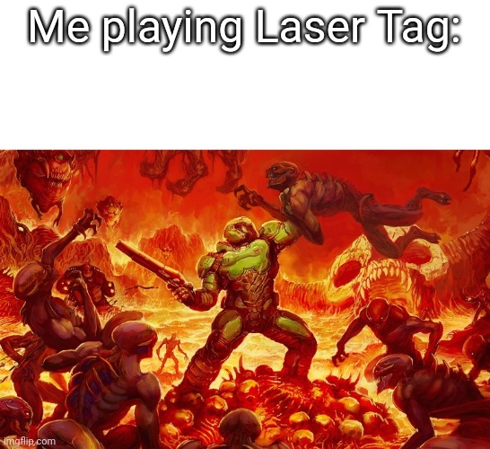 Yeet | Me playing Laser Tag: | image tagged in doom slayer killing demons | made w/ Imgflip meme maker